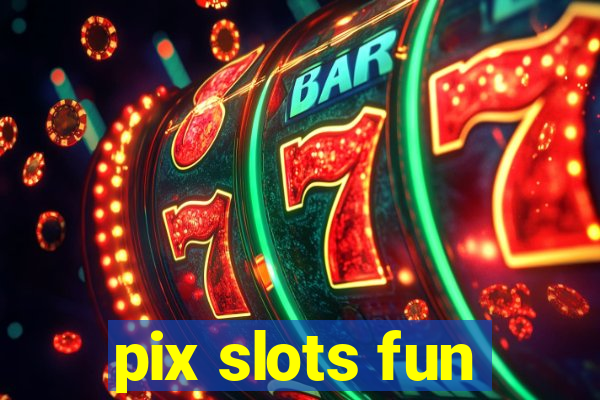 pix slots fun